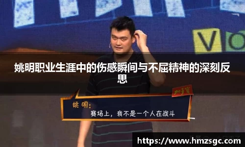 姚明职业生涯中的伤感瞬间与不屈精神的深刻反思